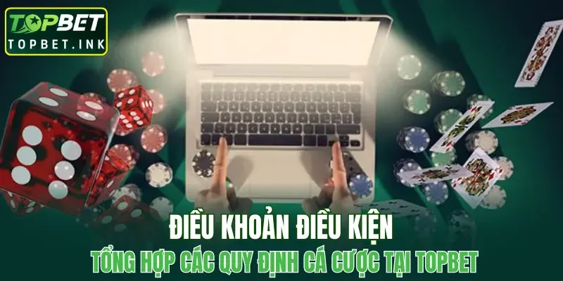 Điều khoản điều kiện tổng hợp các quy định cá cược tại TOPBET