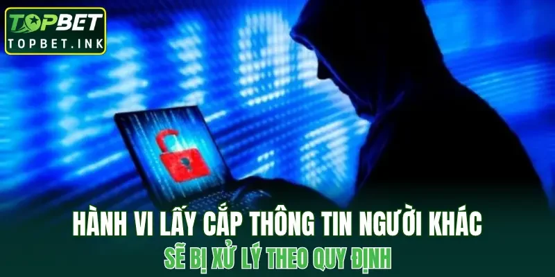Hành vi lấy cắp thông tin người khác sẽ bị xử lý theo quy định