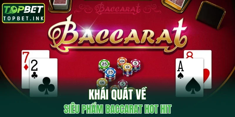 Khái quát về siêu phẩm Baccarat hot hit