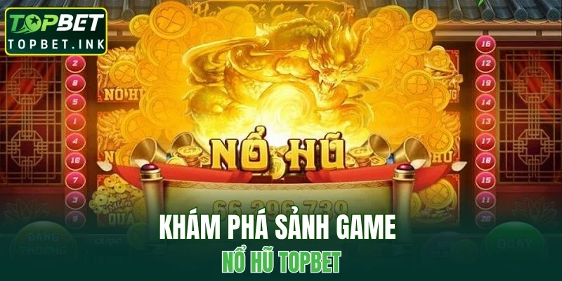 Khám phá sảnh game nổ hũ TOPBET