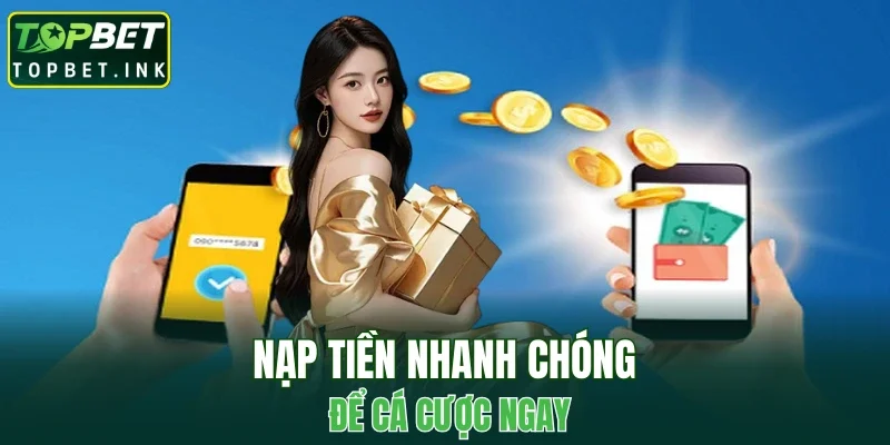 Nạp tiền nhanh chóng để cá cược ngay