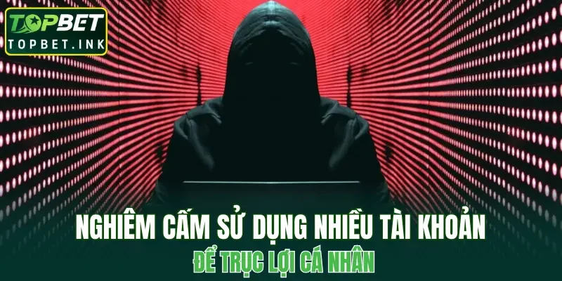 Nghiêm cấm sử dụng nhiều tài khoản để trục lợi cá nhân