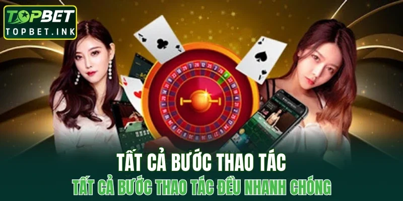 Tất cả bước thao tác đều nhanh chóng