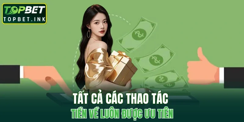 Tất cả các thao tác tiền về luôn được ưu tiên