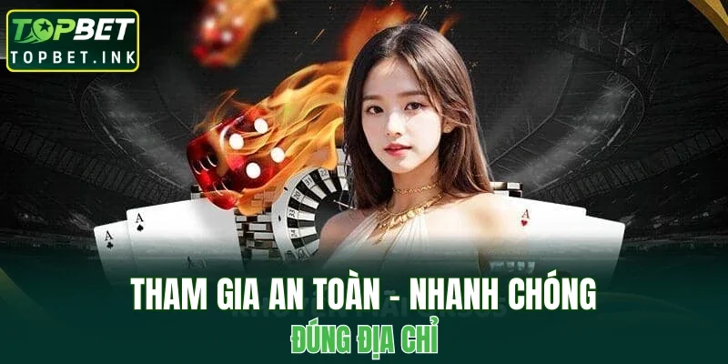 Tham gia an toàn - nhanh chóng - đúng địa chỉ